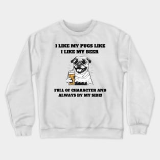 I like my pugs like I like my beer – full of character and always by my side Crewneck Sweatshirt